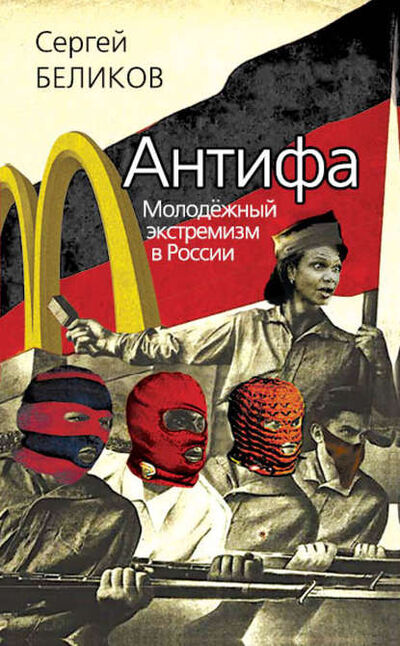 Книга: Антифа. Молодежный экстремизм в России (Сергей Беликов) ; Алисторус, 2012 