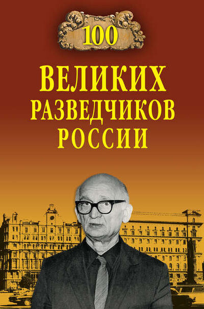 Книга: 100 великих разведчиков России (Владимир Антонов) ; ВЕЧЕ, 2017 