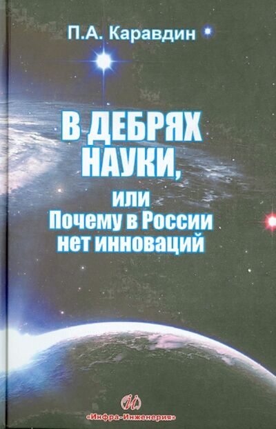 Книга: В дебрях науки, или почему в России нет инноваций (Каравдин Павел Александрович) ; Инфра-Инженерия, 2013 