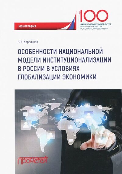 Книга: Особенности национальной модели институционализации в России в условиях глобализации экономики (Корольков Владимир Евгеньевич) ; Прометей, 2018 