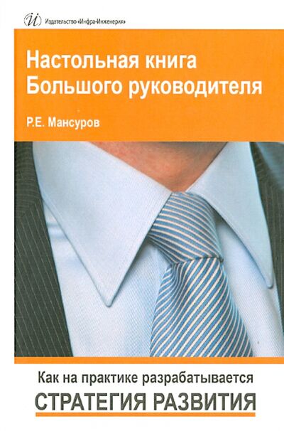 Книга: Настольная книга Большого руководителя. Как на практике разрабатывается стратегия развития (Мансуров Руслан Евгеньевич) ; Инфра-Инженерия, 2019 