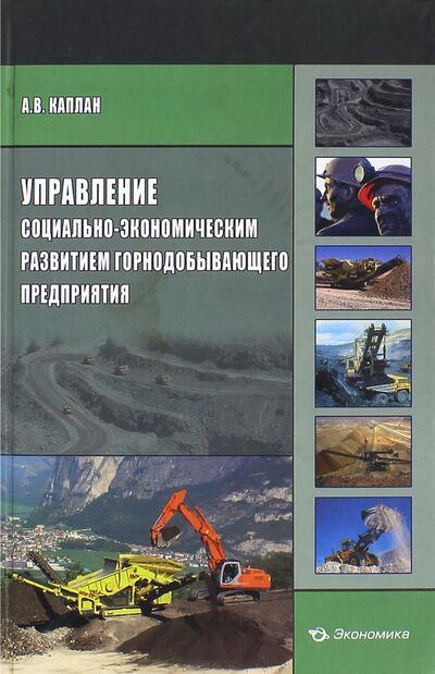 Книга: Управление социально-экономическим развитием горнодобывающего предприятия (Каплан Алексей Владимирович) ; Экономика, 2015 