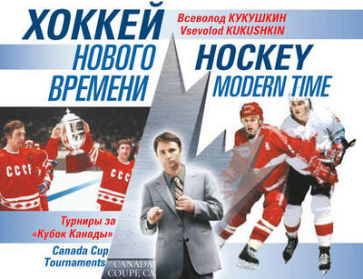 Книга: Хоккей нового времени. Турниры за «Кубок Канады» (Всеволод Кукушкин) ; Спорт, 2015 