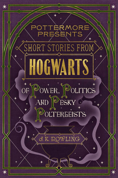 Книга: Short Stories from Hogwarts of Power, Politics and Pesky Poltergeists (Дж. К. Роулинг) ; Pottermore limited, 2016 
