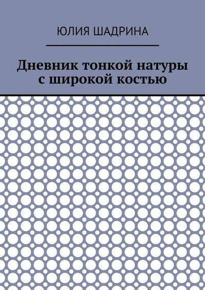 Книга: Дневник тонкой натуры с широкой костью (Юлия Шадрина) ; Издательские решения
