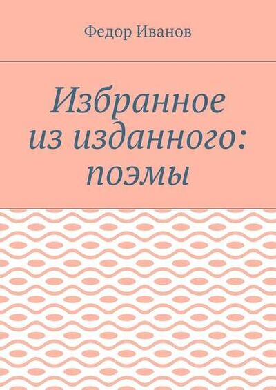 Книга: Избранное из изданного: поэмы (Федор Иванов) ; Издательские решения