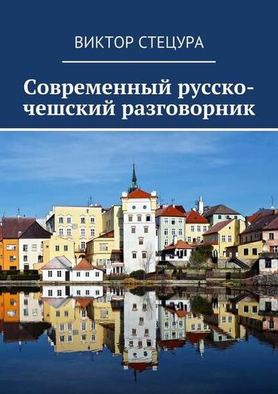 Книга: Современный русско-чешский разговорник (Виктор Стецура) ; Издательские решения
