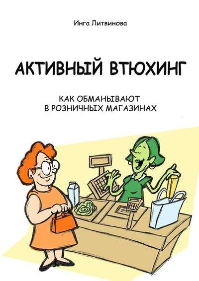 Книга: Активный втюхинг. Как обманывают в розничных магазинах (Инга Литвинова) ; Издательские решения