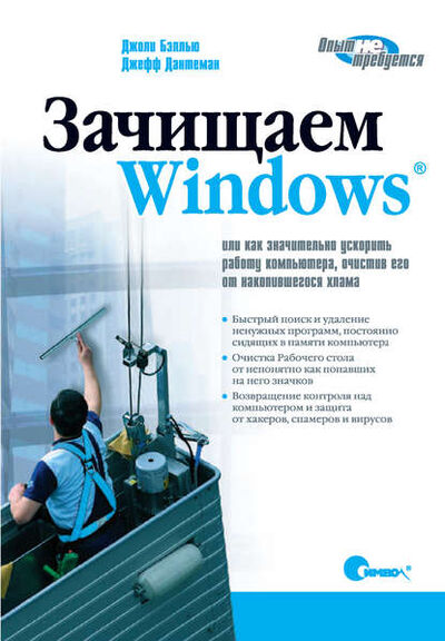 Книга: Зачищаем Windows, или как значительно ускорить работу компьютера, очистив его от накопившегося хлама. 2-е издание (Джоли Бэллью) ; Символ-Плюс