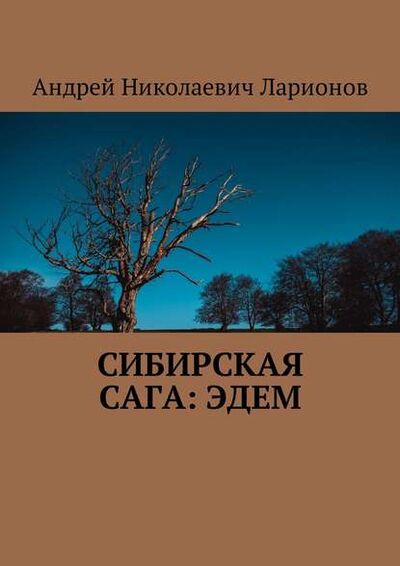 Книга: Сибирская сага: Эдем (Андрей Николаевич Ларионов) ; Издательские решения