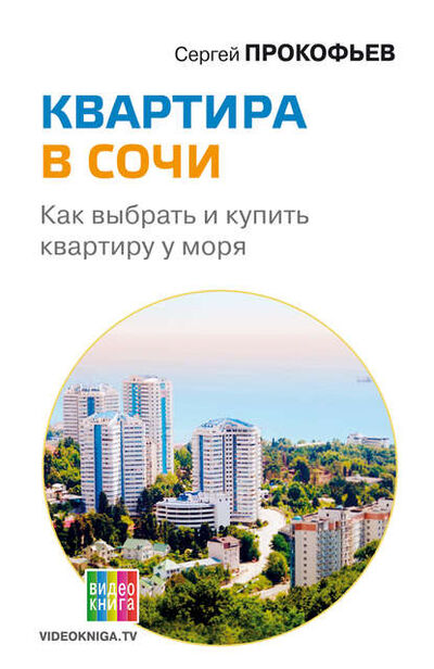 Книга: Квартира в Сочи. Как выбрать и купить квартиру у моря (Сергей Прокофьев) ; Издательство 