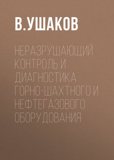 Книга: Неразрушающий контроль и диагностика горно-шахтного и нефтегазового оборудования (В. Ушаков) ; Горная книга