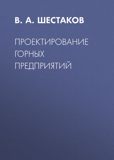Книга: Проектирование горных предприятий (В. А. Шестаков) ; Горная книга