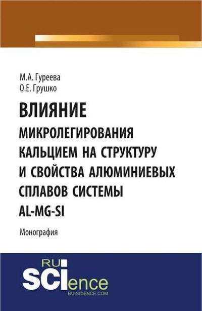 Книга: Влияние микролегирования кальцием на структуру и свойства алюминиевых сплавов системы Al-Mg-Si (Марина Алексеевна Гуреева) ; КноРус, 2020 