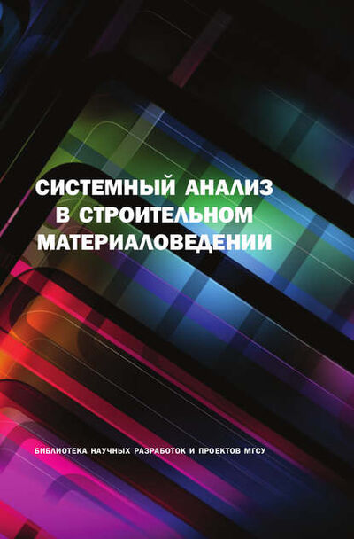Книга: Системный анализ в строительном материаловедении (Ю. М. Баженов) ; НИУ МГСУ, 2012 