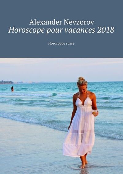 Книга: Horoscope pour vacances 2018. Horoscope russe (Александр Невзоров) ; Издательские решения