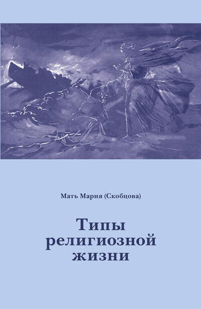 Книга: Типы религиозной жизни (Мать Мария (Скобцова)) ; Свято-Филаретовский институт, 2002 