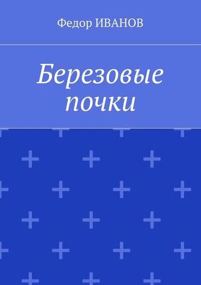 Книга: Березовые почки (Федор Иванов) ; Издательские решения