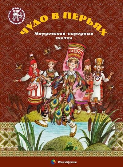Книга: Чудо в перьях. Мордовские народные сказки (Группа авторов) ; Марджани, 2016 