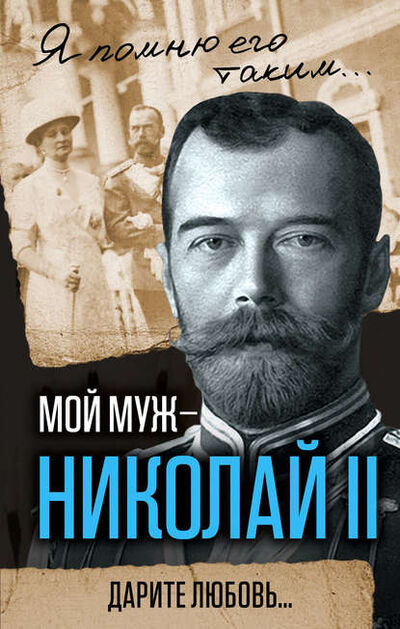 Книга: Мой муж – Николай II. Дарите любовь… (Александра Романова) ; Алисторус, 2017 