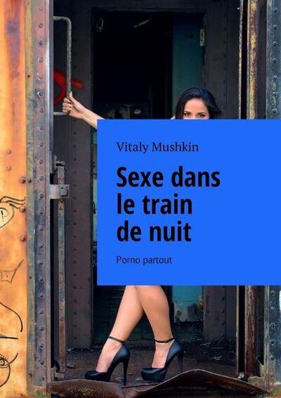 Книга: Sexe dans le train de nuit. Porno partout (Виталий Мушкин) ; Издательские решения