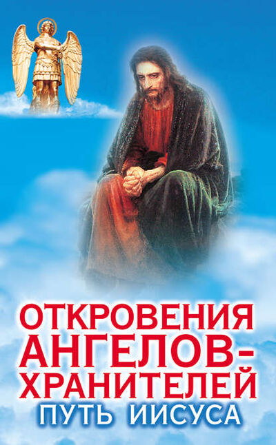 Книга: Откровения ангелов-хранителей. Путь Иисуса (Ренат Гарифзянов) ; Издательство АСТ, 2001 