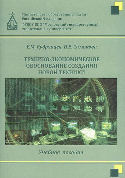 Книга: Технико-экономическое обоснование создания новой техники (Е. М. Кудрявцев) ; НИУ МГСУ, 2011 