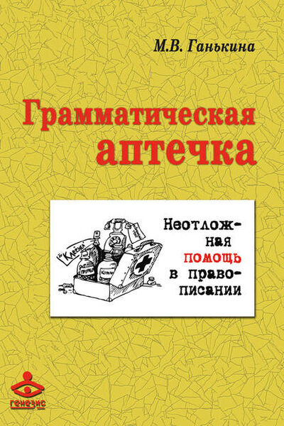 Книга: Грамматическая аптечка. Неотложная помощь в правописании (Мария Ганькина) ; Интермедиатор, 2010 