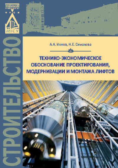 Книга: Технико-экономическое обоснование проектирования, модернизации и монтажа лифтов (Н. Е. Симакова) ; НИУ МГСУ, 2016 