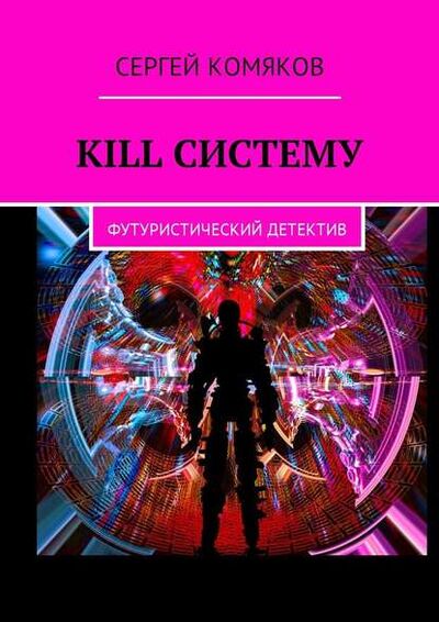 Книга: Kill систему. Футуристический детектив (Сергей Комяков) ; Издательские решения