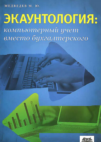 Книга: Экаунтология: компьютерный учет вместо бухгалтерского (Михаил Юрьевич Медведев) ; ДМК Пресс, 2012 