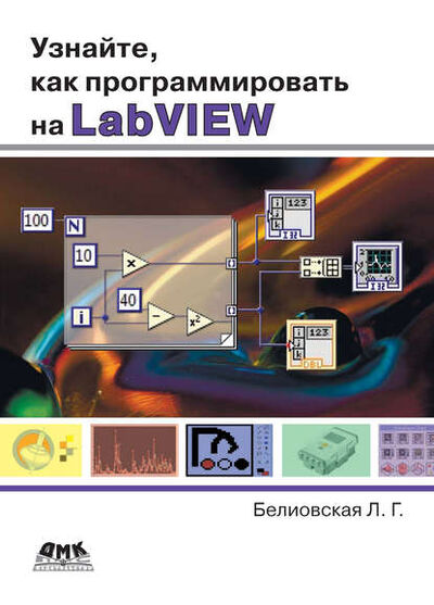 Книга: Узнайте, как программировать на LabVIEW (Л. Г. Белиовская) ; ДМК Пресс, 2014 