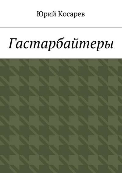 Книга: Гастарбайтеры (Юрий Косарев) ; Издательские решения