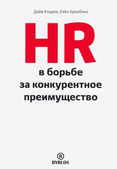 Книга: HR в борьбе за конкурентное преимущество (Ульрих Дэйв, Брокбэнк Уэйн) ; Библос, 2020 
