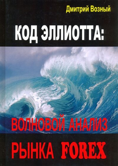 Книга: Код Эллиотта. Волновой анализ рынка FOREX (Возный Дмитрий Васильевич) ; 1000 Бестселлеров, 2021 