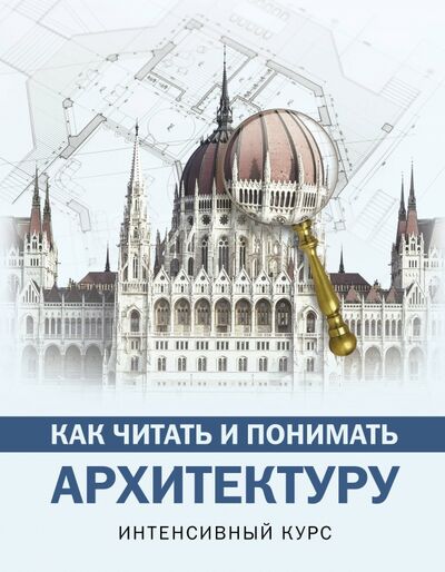 Книга: Как читать и понимать архитектуру. Интенсивный курс (Яровая Марина Сергеевна) ; АСТ, 2017 