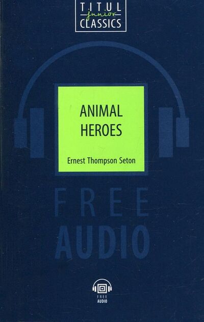 Книга: Animal Heroes + QR-код (Сетон-Томпсон Эрнест) ; Титул, 2019 