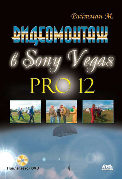 Книга: Видеомонтаж в Sony Vegas Pro 12 (Михаил Райтман) ; ДМК Пресс, 2013 
