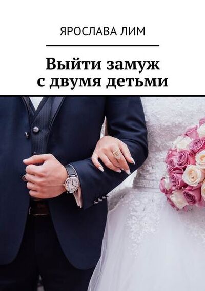 Книга: Выйти замуж с двумя детьми (Ярослава Лим) ; Издательские решения