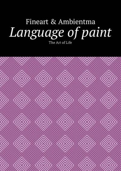 Книга: Language of paint. The Art of Life (Fineart & Ambientma) ; Издательские решения