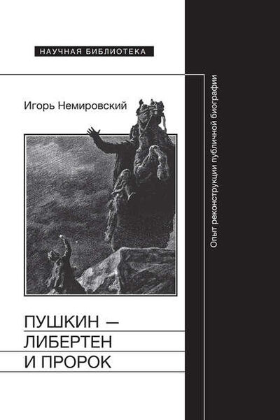 Книга: Пушкин – либертен и пророк: Опыт реконструкции публичной биографии (Игорь Немировский) ; НЛО, 2018 