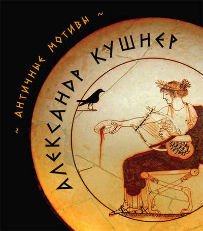 Книга: Античные мотивы (сборник) (Александр Кушнер) ; Геликон Плюс, 2014 