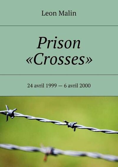 Книга: Prison «Crosses». 24 avril 1999 – 6 avril 2000 (Leon Malin) ; Издательские решения