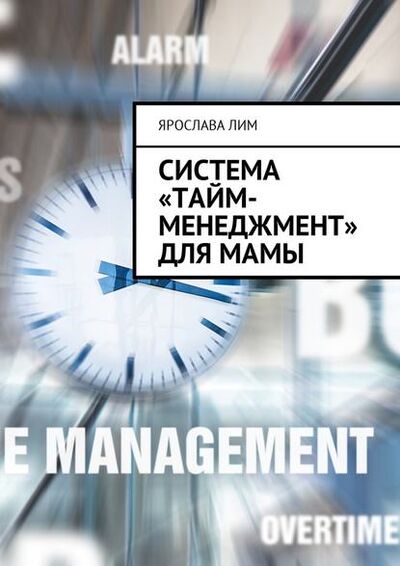 Книга: Система «тайм-менеджмент» для мамы (Ярослава Лим) ; Издательские решения