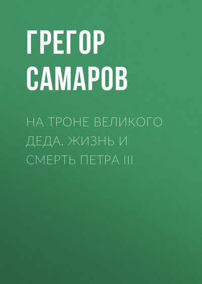 Книга: На троне Великого деда. Жизнь и смерть Петра III (Грегор Самаров) ; Public Domain, 2008 