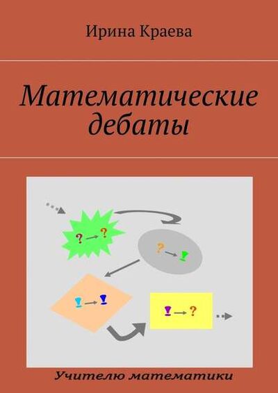 Книга: Математические дебаты (Ирина Краева) ; Издательские решения