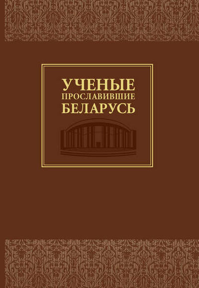 Книга: Ученые, прославившие Беларусь (Группа авторов) ; Издательский дом “Белорусская наука”, 2017 