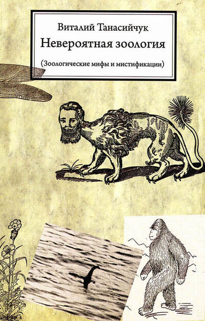Книга: Невероятная зоология. Зоологические мифы и мистификации (Виталий Танасийчук) ; Товарищество научных изданий КМК, 2011 