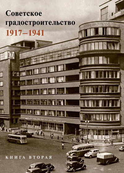 Книга: Советское градостроительство. 1917–1941. 2 том (Коллектив авторов) ; Прогресс-Традиция, 2017 