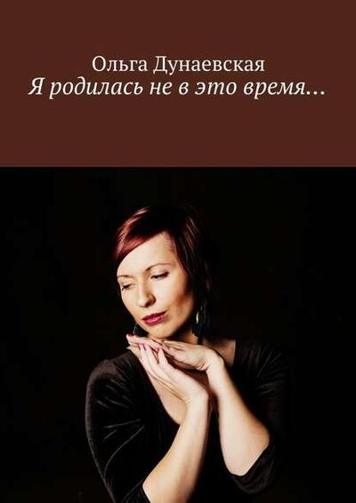 Книга: Я родилась не в это время… (Ольга Дунаевская) ; Издательские решения